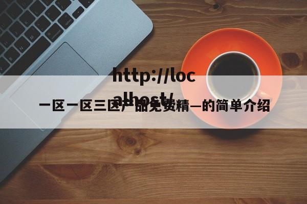 一区一区三区产品免费精—的简单介绍
